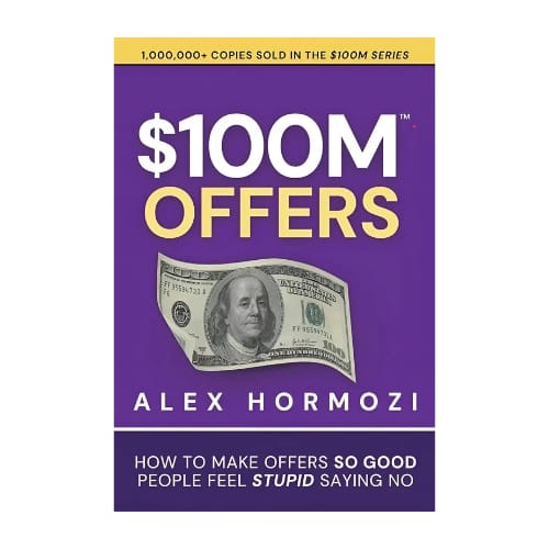 $100M Offers : How To Make Offers So Good People Feel Stupid Saying No